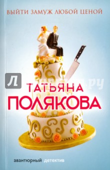 Выйти замуж любой ценой - Татьяна Полякова