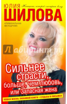 Сильнее страсти, больше, чем любовь, или Запасная жена - Юлия Шилова