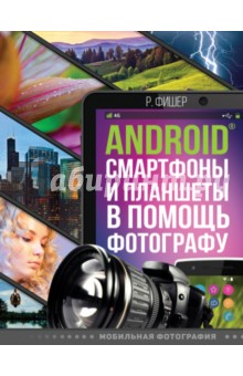 Android смартфоны и планшеты в помощь фотографу - Роберт Фишер