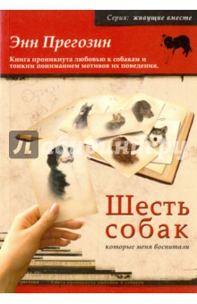 Шесть собак, которые меня воспитали - Энн Прегозин