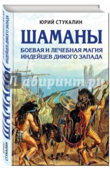 Шаманы. Боевая и лечебная магия индейцев Дикого Запада - Юрий Стукалин