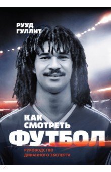 Как смотреть футбол. Руководство диванного эксперта - Рууд Гуллит