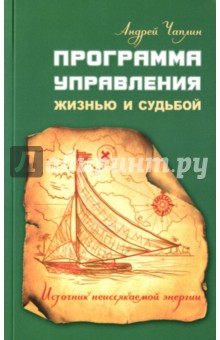 Программа управления жизнью и судьбой. Источник неиссякаемой энергии - Андрей Чаплин