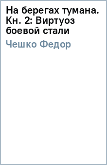 Федор Чешко - На берегах тумана. Кн. 2: Виртуоз боевой стали обложка книги Федор Чешко - На берегах тумана. Кн. 2: Виртуоз боевой стали обложка книги