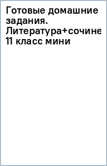Готовые домашние задания. Литература+сочинения. 11 класс (мини) обложка книги Готовые домашние задания. Литература+сочинения. 11 класс (мини) обложка книги