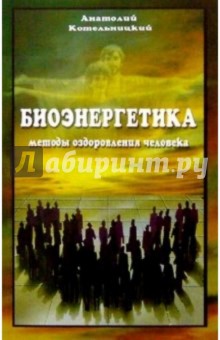 Биоэнергетика и методы оздоровления человека - Анатолий Котельницкий