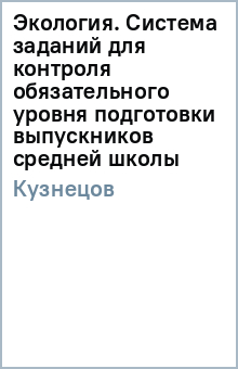 Владимир Кузнецов - Экология. Система заданий для контроля обязательного уровня подготовки выпускников средней школы обложка книги Владимир Кузнецов - Экология. Система заданий для контроля обязательного уровня подготовки выпускников средней школы обложка книги