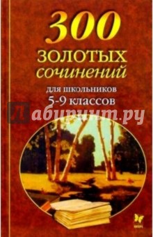 300 золотых сочинений для школьников 5-9 классов обложка книги 300 золотых сочинений для школьников 5-9 классов обложка книги