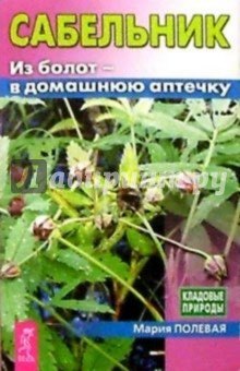 Мария Полевая - Сабельник. Из болот - в домашнюю аптечку обложка книги Мария Полевая - Сабельник. Из болот - в домашнюю аптечку обложка книги
