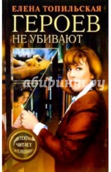 Елена Топильская - Героев не убивают обложка книги Елена Топильская - Героев не убивают обложка книги
