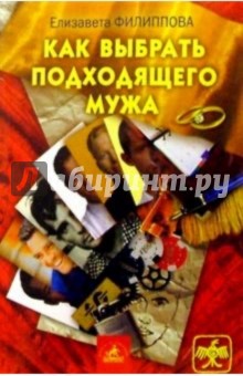 Как выбрать подходящего мужа - Елизавета Филиппова
