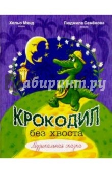 Людмила Семенова - Крокодил без хвоста: Музыкальная сказка: Для солистов и хора в сопровождении фортепиано обложка книги Людмила Семенова - Крокодил без хвоста: Музыкальная сказка: Для солистов и хора в сопровождении фортепиано обложка книги