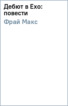 Макс Фрай - Дебют в Ехо: повести обложка книги Макс Фрай - Дебют в Ехо: повести обложка книги