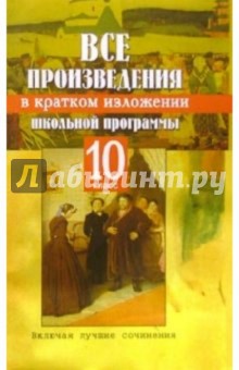 Все произведения школьной программы в кратком изложении. 10 класс обложка книги Все произведения школьной программы в кратком изложении. 10 класс обложка книги