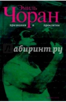 Эмиль Чоран - Признания и проклятия обложка книги Эмиль Чоран - Признания и проклятия обложка книги