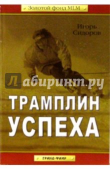 Игорь Сидоров - Трамплин успеха. - 2-е издание, перераб. и доп. обложка книги Игорь Сидоров - Трамплин успеха. - 2-е издание, перераб. и доп. обложка книги