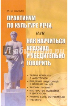 М. Ханин - Практикум по культуре речи, или Как научиться красиво и убедительно говорить: Учебное псособие обложка книги М. Ханин - Практикум по культуре речи, или Как научиться красиво и убедительно говорить: Учебное псособие обложка книги