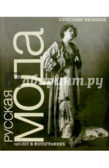 Александр Васильев - Русская мода. 150 лет в фотографиях обложка книги Александр Васильев - Русская мода. 150 лет в фотографиях обложка книги