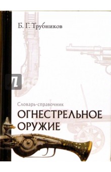 Борис Трубников - Огнестрельное оружие. Словарь-справочник обложка книги Борис Трубников - Огнестрельное оружие. Словарь-справочник обложка книги