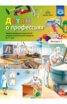 Детям о профессиях. Выпуск 1. 6-7 лет. Детям о профессиях. Ранняя профориентация детей - Т. Сальникова