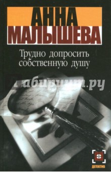 Трудно допросить собственную душу - Анна Малышева