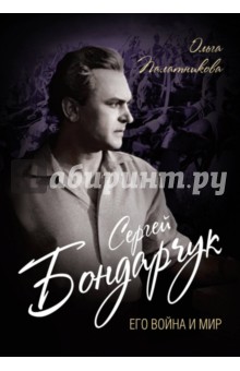 Сергей Бондарчук. Его война и мир - Ольга Палатникова