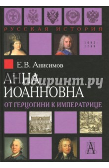 Анна Иоанновна. От герцогини к императрице - Евгений Анисимов