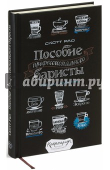 Пособие профессионального баристы. Экспертное руководство по приготовлению эспрессо и кофе - Скотт Рао