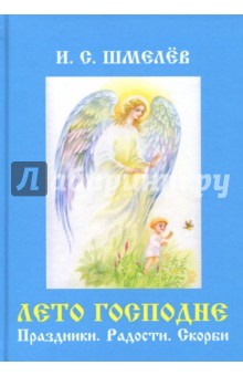 Лето Господне: Праздники. Радости. Скорби - Иван Шмелев
