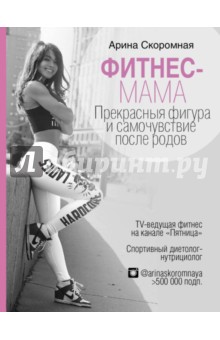 Фитнес-мама. Прекрасная фигура и самочувствие после родов - Арина Скромная