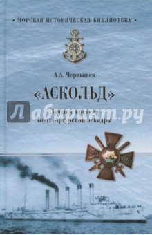 Аскольд. Лучший крейсер Порт- Артурской эскадры - Александр Чернышев