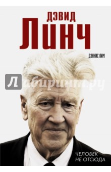 Дэвид Линч. Человек не отсюда - Дэннис Лим