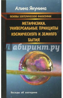 Основы эзотерической философии. Метафизика. Универсальные принципы космического и земного бытия - Алина Якунина