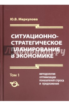 Юлия Меркулова - Ситуационно-стратегическое планирование в экономике. Том 1 обложка книги Юлия Меркулова - Ситуационно-стратегическое планирование в экономике. Том 1 обложка книги