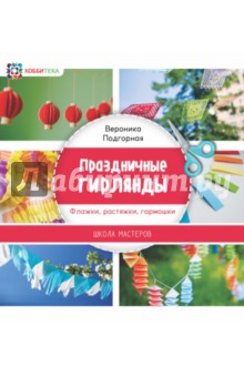 Праздничные гирлянды. Флажки, растяжки, гармошки - Вероника Подгорная