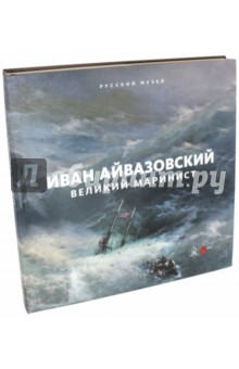 Иван Константинович Айвазовский. Великий маринист. К 200-летию со дня рождения