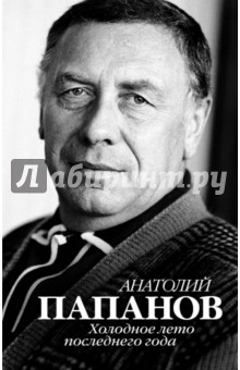 Анатолий Папанов. Холодное лето последнего года - Юрий Крылов