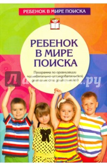 Ребенок в мире поиска. Программа по организации познавательно-исследовательской деятельности дошк.