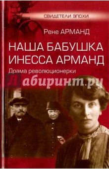 Рене Арманд - Наша бабушка Инесса Арманд. Драма революционерки обложка книги Рене Арманд - Наша бабушка Инесса Арманд. Драма революционерки обложка книги