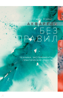 Джин Хэйнс - Акварель без правил. Техники, эксперименты, практические советы обложка книги Джин Хэйнс - Акварель без правил. Техники, эксперименты, практические советы обложка книги