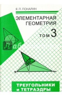 Элементарная геометрия. В 3-х томах. Том 3. Треугольники и тетраэдры - Яков Понарин