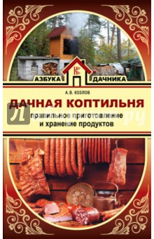 Дачная коптильня. Правильное приготовление и хранение продуктов - Антон Козлов