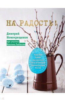 Дмитрий Новокрещенов - На радость! Чудесные блюда пасхального стола от поваров Золотого кольца России обложка книги Дмитрий Новокрещенов - На радость! Чудесные блюда пасхального стола от поваров Золотого кольца России обложка книги
