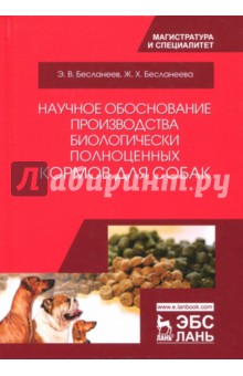 Научное обоснование производства биологически полноценных кормов для собак. Монография - Бесланеев, Бесланеева