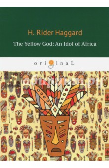 The Yellow God. An Idol of Africa