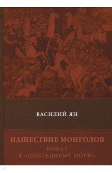 Нашествие монголов. Книга 3. К Последнему морю - Василий Ян