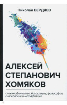 Николай Бердяев - Алексей Степанович Хомяков. Славянофильство, богословие, философия, гносеология и метафизика обложка книги Николай Бердяев - Алексей Степанович Хомяков. Славянофильство, богословие, философия, гносеология и метафизика обложка книги