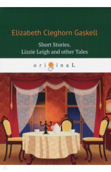 Short Stories. Lizzie Leigh and other Tales - Elizabeth Gaskell