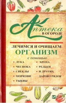 Аптека в огороде. Лечимся и очищаем организм - Ирина Васильева Аптека в огороде. Лечимся и очищаем организм - Ирина Васильева