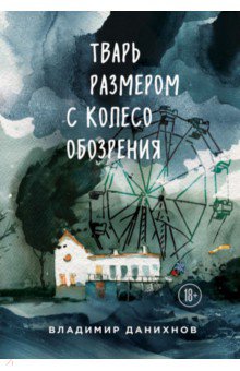 Владимир Данихнов - Тварь размером с колесо обозрения обложка книги Владимир Данихнов - Тварь размером с колесо обозрения обложка книги